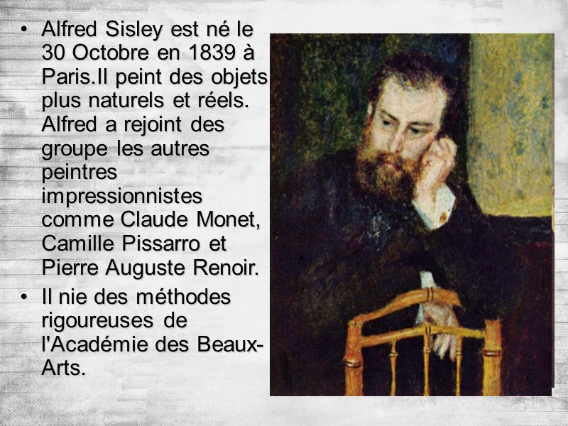Alfred Sisley est né le 30 Octobre en 1839 à Paris.Il peint des objets
